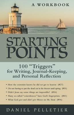 Starting Points: 100 Triggers for Writing, Journal-Keeping, and Personal Reflection - Daniel Pelletier - cover