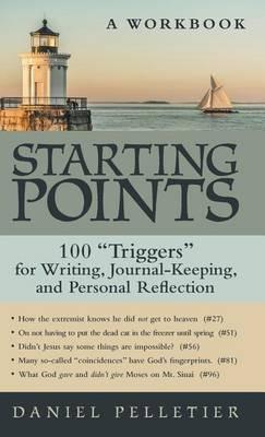 Starting Points: 100 Triggers for Writing, Journal-Keeping, and Personal Reflection - Daniel Pelletier - cover