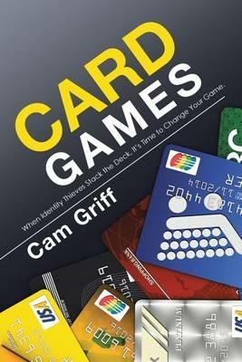 Card Games: When Identity Thieves Stack the Deck, It's Time to Change Your Game. - Cam Griff - cover