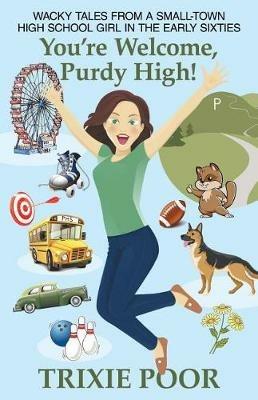You're Welcome, Purdy High!: Wacky Tales from a Small-Town High School Girl in the Early Sixties - Trixie Poor - cover