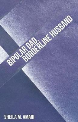 Bipolar Dad. Borderline Husband - Sheila M Amari - cover