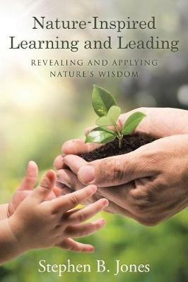 Nature-Inspired Learning and Leading: Revealing and Applying Nature's Wisdom - Stephen B Jones - cover