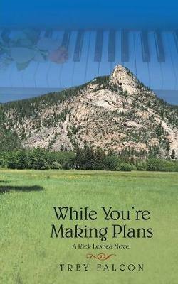 While You'Re Making Plans: A Rick Leshea Novel - Trey Falcon - cover