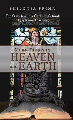 More Things in Heaven and Earth: The Only Jew in a Catholic School: Epiphanic Teaching - Philogia Prima - cover
