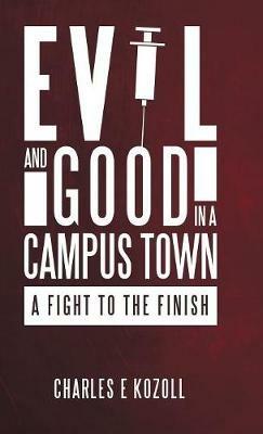 Evil and Good in a Campus Town: A Fight to the Finish - Charles E Kozoll - cover