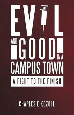 Evil and Good in a Campus Town: A Fight to the Finish - Charles E Kozoll - cover