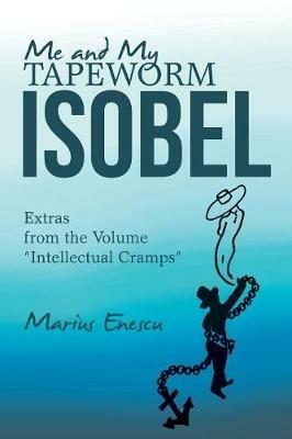Me and My Tapeworm Isobel: Extras from the Volume Intellectual Cramps - Marius Enescu - cover