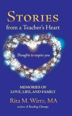 Stories from a Teacher's Heart: Memories of Love, Life, and Family - Rita M Wirtz Ma - cover