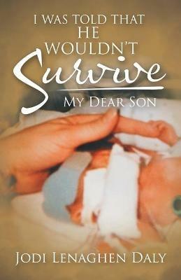 I Was Told That He Wouldn't Survive: My Dear Son - Jodi Lenaghen Daly - cover