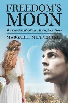 Freedom's Moon: Shawnee Friends Mission Series, Book Three - Margaret Mendenhall - cover