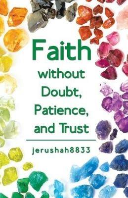 Faith Without Doubt, Patience, and Trust - Jerushah8833 - cover
