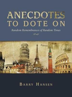 Anecdotes to Dote On: Random Remembrances of Random Times - Barry Hansen - cover
