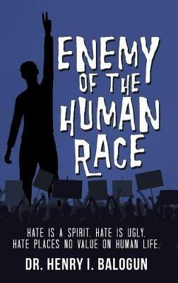 Enemy of the Human Race: Hate Is a Spirit. Hate Is Ugly. Hate Places No Value on Human Life. - Balogun - cover