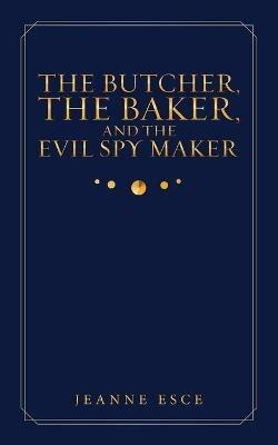 The Butcher, the Baker, and the Evil Spy Maker - Jeanne Esce - cover