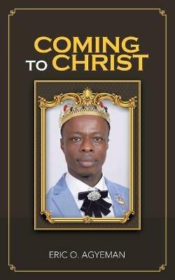 Coming to Christ - Eric O Agyeman - cover