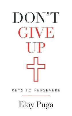 Don't Give Up: Keys to Persevere - Eloy Puga - cover