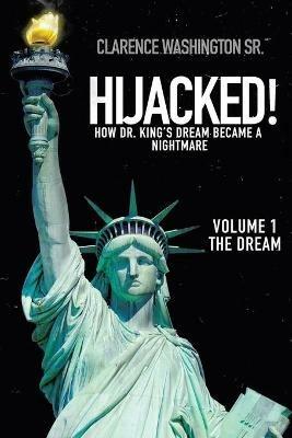 Hijacked!: How Dr. King's Dream Became a Nightmare (Volume 1, the Dream) - Clarence Washington - cover