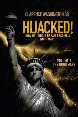 Hijacked!: How Dr. King's Dream Became a Nightmare (Volume 3, the Nightmare) - Clarence Washington - cover