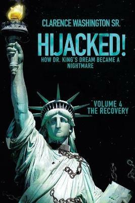 Hijacked!: How Dr. King's Dream Became a Nightmare (Volume 4, the Recovery) - Clarence Washington - cover