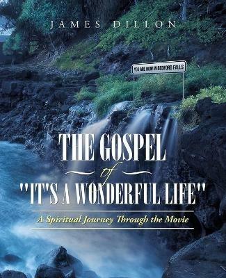 The Gospel of "It's a Wonderful Life": A Spiritual Journey Through the Movie - James Dillon - cover