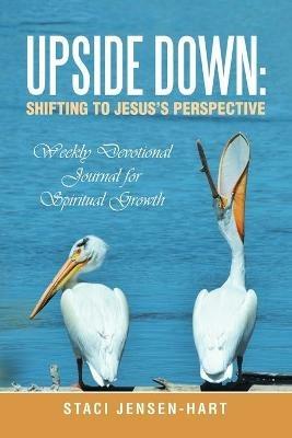 Upside Down: Shifting to Jesus's Perspective: Weekly Devotional Journal for Spiritual Growth - Staci Jensen-Hart - cover
