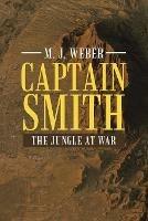 Captain Smith: The Jungle at War - M J Weber - cover