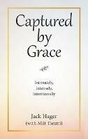 Captured by Grace: Intimately, Intensely, Intentionally - Jack Hager,Milt Toratti - cover