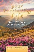 Your Everlasting Life: Who Will You Be in Paradise? - David Charles Craley - cover