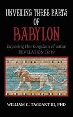 Unveiling Three Parts of Babylon: Exposing the Kingdom of Satan
