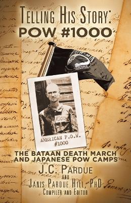 Telling His Story: Pow #1000: The Bataan Death March and Japanese Pow Camps - Janis Pardue Hill - cover