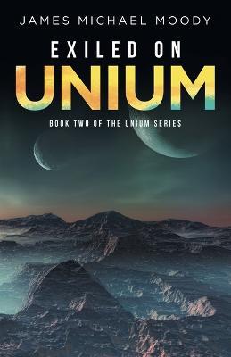 Exiled on Unium: Book Two of the Unium Series - James Michael Moody - cover