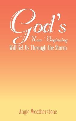 God's New Beginning Will Get Us Through the Storm - Angie Weatherstone - cover