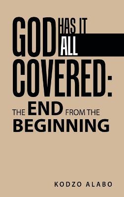 God Has It All Covered: the End from the Beginning - Kodzo Alabo - cover