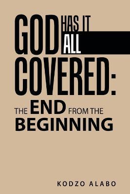 God Has It All Covered: the End from the Beginning - Kodzo Alabo - cover