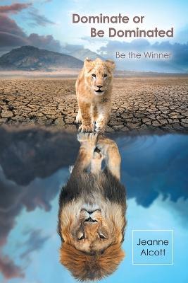 Dominate or Be Dominated: Be the Winner - Jeanne Alcott - cover