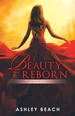 Beauty Reborn: A Summer Solstice Chronicle Book 3 of the Solstice Chronicles - Ashley Beach - cover
