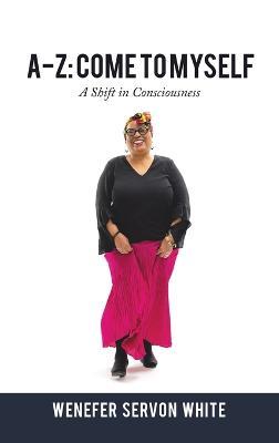 A-Z: Come to Myself: A Shift in Consciousness - Wenefer Servon White - cover