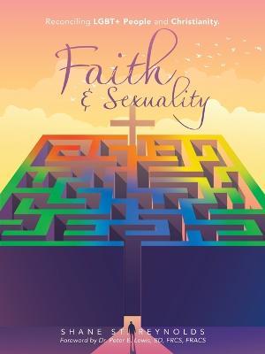 Faith & Sexuality: Reconciling LGBT+ People and Christianity. - Shane St Reynolds - cover