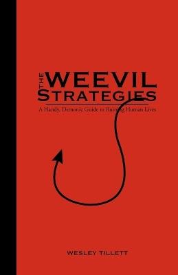 The Weevil Strategies: A Handy, Demonic Guide To Ruining Human Lives - Wesley Tillett - cover