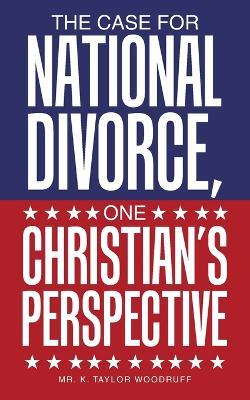 The Case For National Divorce, One Christian's Perspective - K Taylor Woodruff - cover