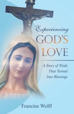 Experiencing God's Love: A Story of Trials That Turned Into Blessings - Francine Woiff - cover