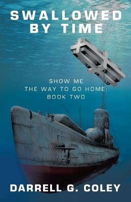 Swallowed By Time: Show Me the Way to Go Home: Book Two - Darrell G Coley - cover