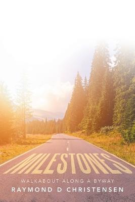 Milestones: Walkabout Along a Byway - Raymond D Christensen - cover