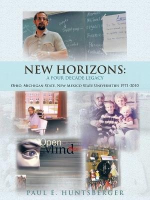 New Horizons: A Four Decade Legacy Ohio, Michigan State, New Mexico State Universities 1971-2010 - Paul E Huntsberger - cover