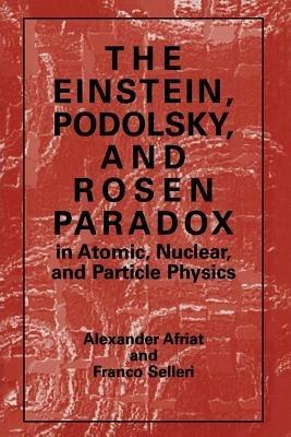 The Einstein, Podolsky, and Rosen Paradox in Atomic, Nuclear, and Particle Physics - Alexander Afriat,F. Selleri - cover