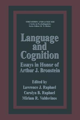 Language and Cognition: Essays in Honor of Arthur J. Bronstein - Lawrence J. Raphael - cover