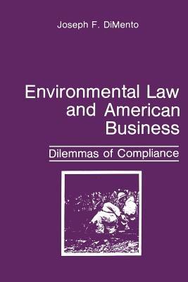 Environmental Law and American Business: Dilemmas of Compliance - Joseph F. DiMento - cover