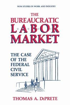 The Bureaucratic Labor Market: The Case of the Federal Civil Service - Thomas A. DiPrete - cover