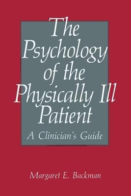 The Psychology of the Physically Ill Patient: A Clinician’s Guide - M.E. Backman - cover