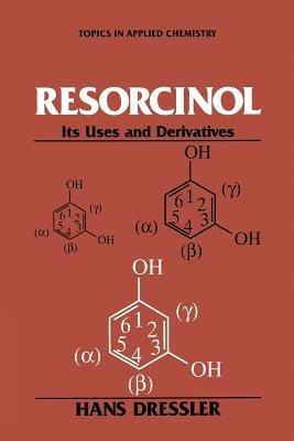 Resorcinol: Its Uses and Derivatives - Hans Dressler - cover